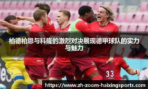 柏德柏恩与科隆的激烈对决展现德甲球队的实力与魅力