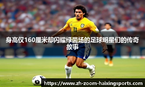 身高仅160厘米却闪耀绿茵场的足球明星们的传奇故事