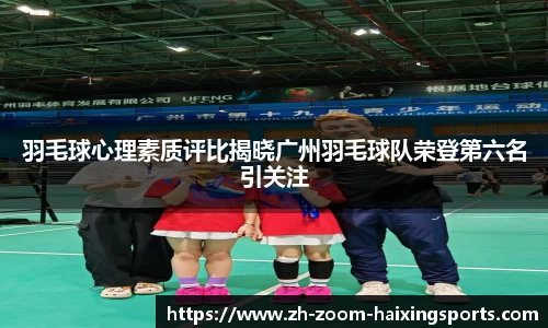 羽毛球心理素质评比揭晓广州羽毛球队荣登第六名引关注