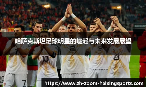 哈萨克斯坦足球明星的崛起与未来发展展望